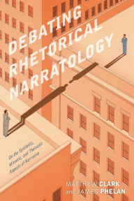 Title: Debating Rhetorical Narratology: On the Synthetic, Mimetic, and Thematic Aspects of Narrative, Author: Matthew Clark