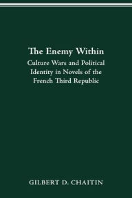 Title: Enemy Within: Culture Wars and Political Identity in Novels of the French Third Republic, Author: Gilbert D. Chaitin