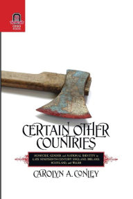 Title: CERTAIN OTHER COUNTRIES: Homicide, Gender, and National Identity in Late Nineteenth-Century England, Ireland, Scotland, and Wales, Author: CAROLYN CONLEY