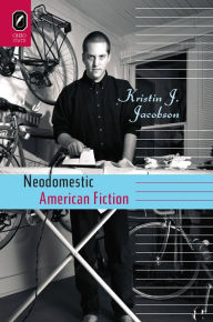 Title: Neodomestic American Fiction, Author: Kristin J. Jacobson