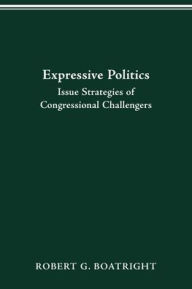 Title: EXPRESSIVE POLITICS: ISSUE STRATEGIES OF CONGRESSIONAL CHALLENGERS, Author: ROBERT G. BOATRIGHT