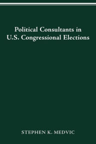Title: POLITICAL CONSULTANTS IN US CONGRESS ELECTIONS, Author: STEPHEN K. MEDVIC