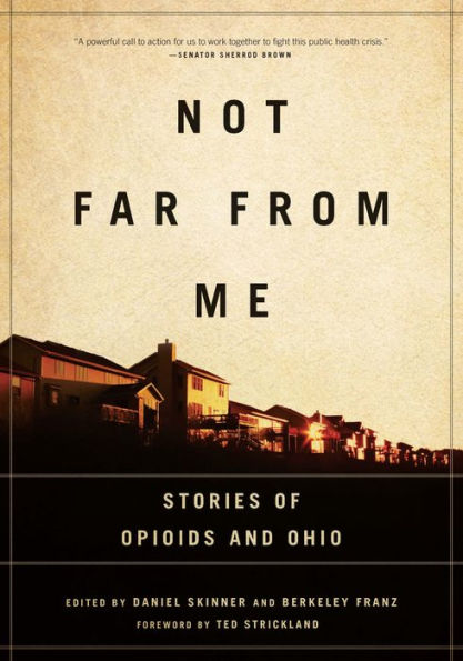 Not Far from Me: Stories of Opioids and Ohio
