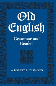 Title: Old English: Grammar and Reader, Author: Robert E. Diamond