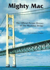 Title: Mighty Mac: The Official Picture History of the Mackinac Bridge, Author: Lawrence A. Rubin