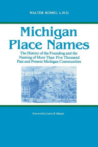 Title: Michigan Place Names: The History of the Founding and the Naming of More Than Five Thousand Past and Present Michigan Communities / Edition 1, Author: Walter Romig