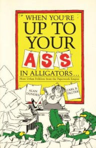 Title: When You're Up to Your Ass in Alligators: More Urban Folklore from the Paperwork Empire, Author: Alan Dundes