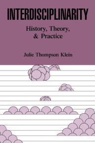Title: Interdisciplinarity: History, Theory, & Practice / Edition 1, Author: Julie T. Klein