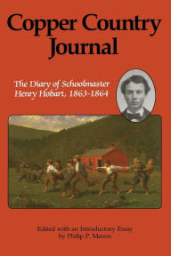 Title: Copper Country Journal: The Diary of Schoolmaster Henry Hobart, 1863-1864, Author: Henry Hobart