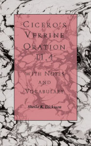 Title: Cicero's Verrine Oration II.4: With Notes and Vocabulary / Edition 1, Author: Shelia K. Dickison