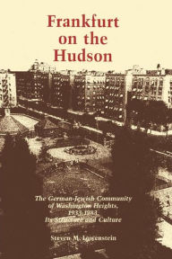 Title: Frankfurt on the Hudson: The German Jewish Community of Washington Heights, 1933-1983, Its Structure and Culture, Author: Steven M. Lowenstein