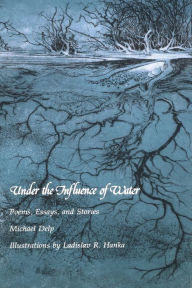 Title: Under the Influence of Water: Poems, Essays, and Stories, Author: Michael Delp