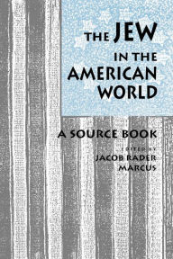 Title: The Jew in the American World: A Source Book / Edition 1, Author: Jacob Rader Marcus