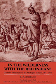 Title: In the Wilderness with the Red Indians: German Missionary to the Michigan Indians, 1847-1853, Author: E R Baierlein