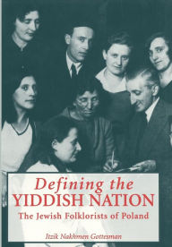 Title: Defining the Yiddish Nation: The Jewish Folklorists of Poland, Author: Itzik Nakhmen Gottesman