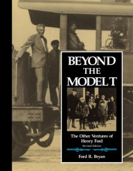 Title: Beyond the Model T: The Other Ventures of Henry Ford, Author: Ford R. Bryan