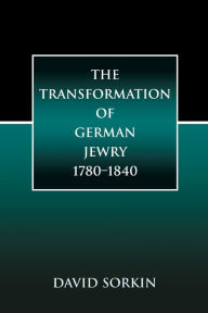 Title: The Transformation of German Jewry, 1780-1840 / Edition 1, Author: David Sorkin