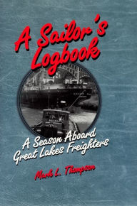 Title: A Sailor's Logbook: A Season Aboard Great Lakes Freighters, Author: Mark L Thompson