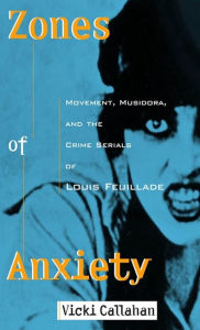 Title: Zones of Anxiety: Movement, Musidora, and the Crime Serials of Louis Feuillade, Author: Vicki Callahan
