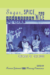 Title: Sugar, Spice, and Everything Nice: Cinemas of Girlhood / Edition 1, Author: Allison Whitney