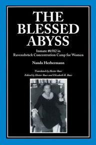 Title: The Blessed Abyss: Inmate #6582 in Ravensbrück Concentration Camp for Women, Author: Nanda Herbermann