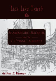 Title: Lies Like Truth: Shakespeare, Macbeth, and the Cultural Moment, Author: Arthur F. Kinney