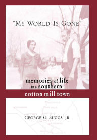 My World is Gone: Memories of Life in a Southern Cotton Mill Town