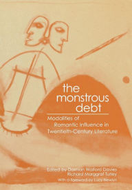 Title: The Monstrous Debt: Modalities of Romantic Influence in Twentieth-Century Literature, Author: Damian Walford Davies