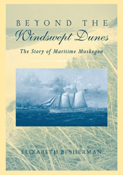 Beyond the Windswept Dunes: The Story of Maritime Muskegon