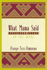 Title: What Mama Said: An Epic Drama, Author: Osonye Tess Onwueme