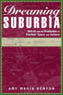 Dreaming Suburbia: Detroit and the Production of Postwar Space and Culture