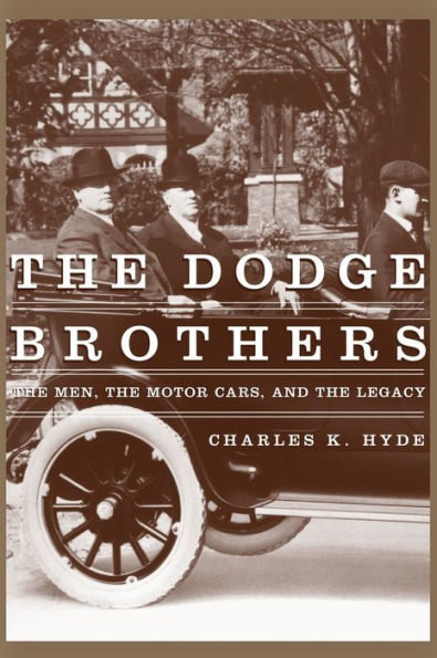 The Dodge Brothers: The Men, the Motor Cars, and the Legacy