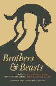 Title: Brothers and Beasts: An Anthology of Men on Fairy Tales, Author: Kate Bernheimer