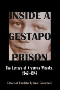 Title: Inside a Gestapo Prison: The Letters of Krystyna Wituska, 1942-1944, Author: Krystyna Wituska