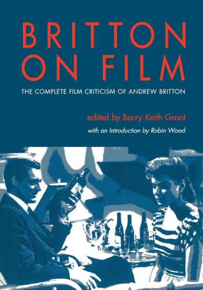 Britton on Film: The Complete Film Criticism of Andrew Britton