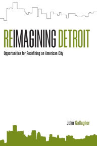 Title: Reimagining Detroit: Opportunities for Redefining an American City, Author: John Gallagher
