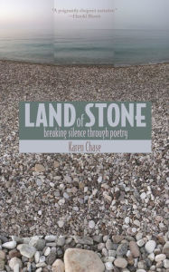 Title: Land of Stone: Breaking Silence Through Poetry, Author: Karen Chase