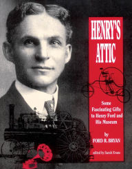 Title: Henry's Attic: Some Fascinating Gifts to Henry Ford and His Museum, Author: Ford R. Bryan