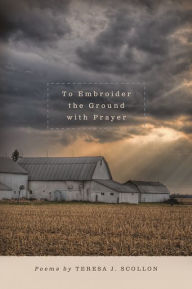 Title: To Embroider the Ground with Prayer, Author: Teresa J. Scollon