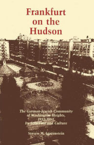 Title: Frankfurt on the Hudson: The German Jewish Community of Washington Heights, 1933-1983, Its Structure and Culture, Author: Steven M. Lowenstein