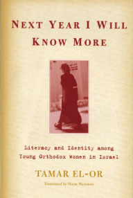 Title: Next Year I Will Know More: Literacy and Identity among Young Orthodox Women in Israel, Author: Tamar El-Or