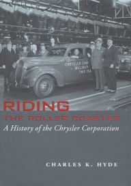 Title: Riding the Roller Coaster: A History of the Chrysler Corporation, Author: Charles K. Hyde