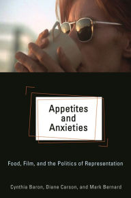 Title: Appetites and Anxieties: Food, Film, and the Politics of Representation, Author: Cynthia Baron