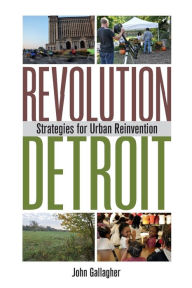 Title: Revolution Detroit: Strategies for Urban Reinvention, Author: John Gallagher