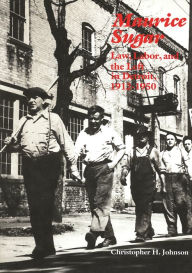 Title: Maurice Sugar: Law, Labor, and the Left in Detroit, 1912-1950, Author: Christopher H. Johnson