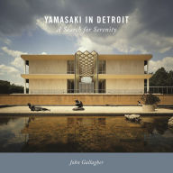 Title: Yamasaki in Detroit: A Search for Serenity, Author: John Gallagher