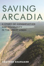 Saving Arcadia: A Story of Conservation and Community in the Great Lakes