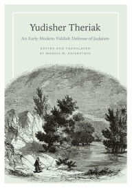 Title: Yudisher Theriak: An Early Modern Yiddish Defense of Judaism, Author: Morris M. Faierstein