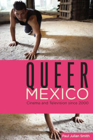 Title: Queer Mexico: Cinema and Television since 2000, Author: Paul Julian Smith