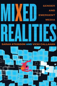 Title: Mixed Realities: Gender and Emergent Media, Author: Sarah Atkinson